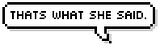 Thats what she said